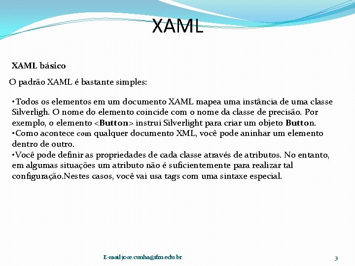 XAML básico O padrão XAML é bastante simples: • Todos os elementos em um