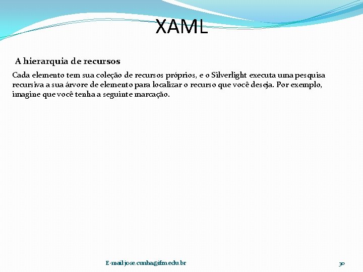 XAML A hierarquia de recursos Cada elemento tem sua coleção de recursos próprios, e