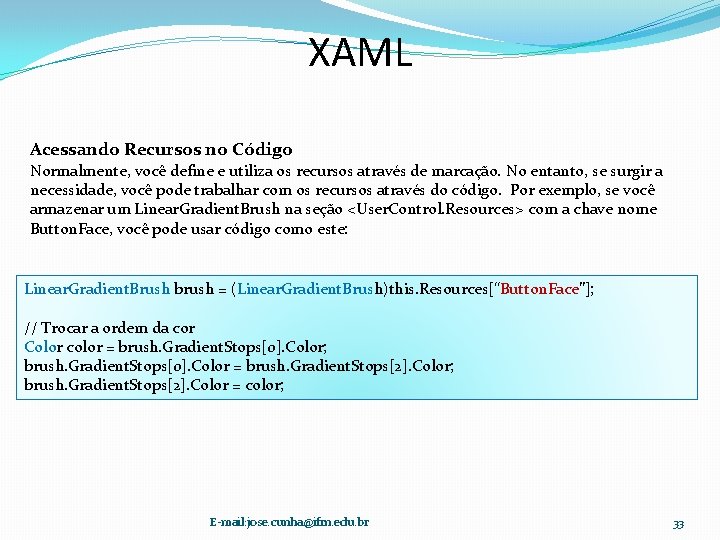 XAML Acessando Recursos no Código Normalmente, você define e utiliza os recursos através de
