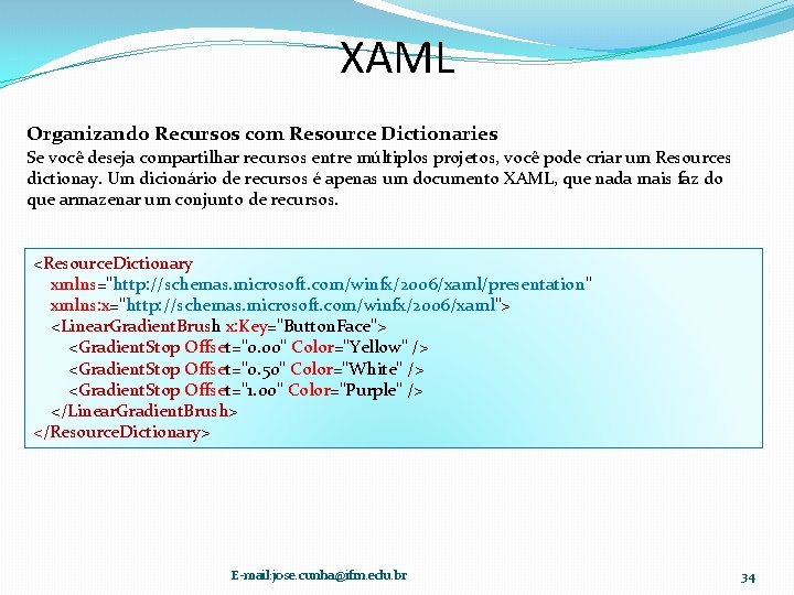 XAML Organizando Recursos com Resource Dictionaries Se você deseja compartilhar recursos entre múltiplos projetos,