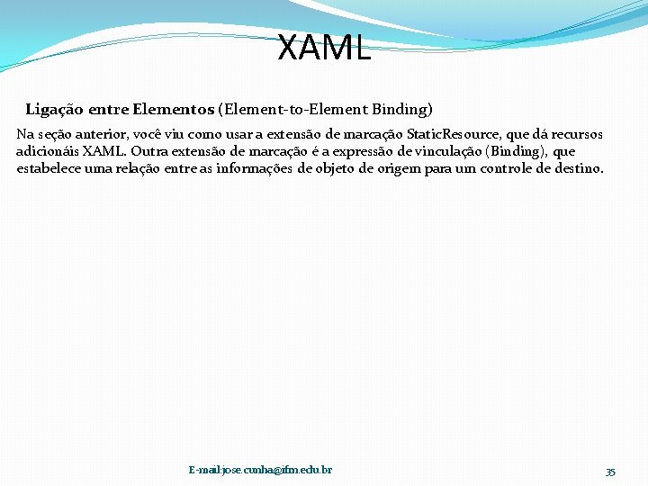 XAML Ligação entre Elementos (Element-to-Element Binding) Na seção anterior, você viu como usar a