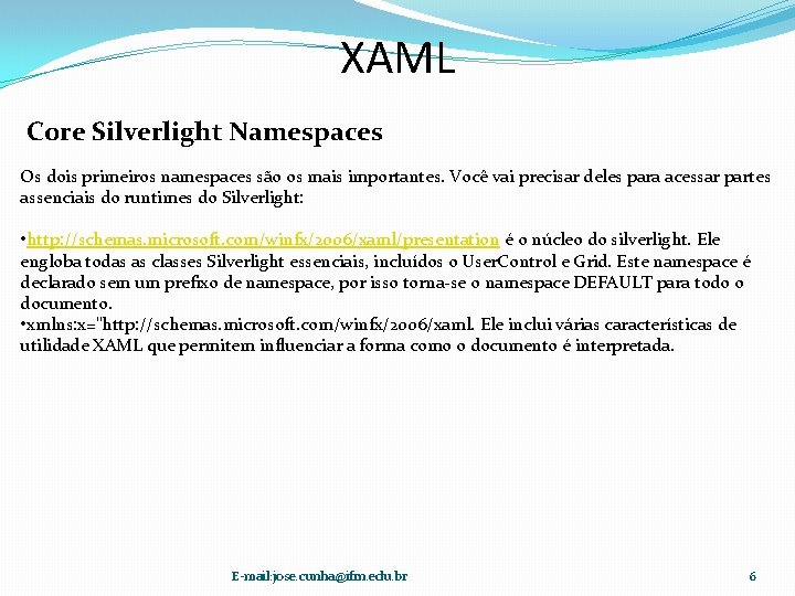 XAML Core Silverlight Namespaces Os dois primeiros namespaces são os mais importantes. Você vai