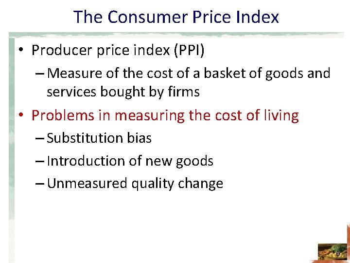 The Consumer Price Index • Producer price index (PPI) – Measure of the cost