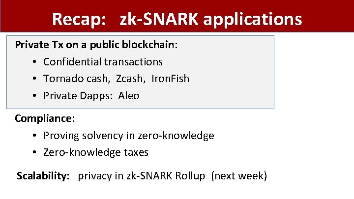 Recap: zk-SNARK applications Private Tx on a public blockchain: • Confidential transactions • Tornado