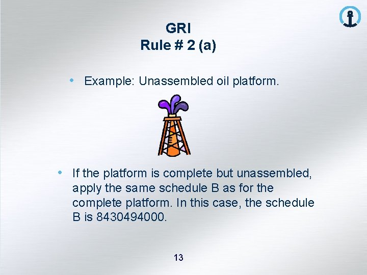GRI Rule # 2 (a) • Example: Unassembled oil platform. • If the platform
