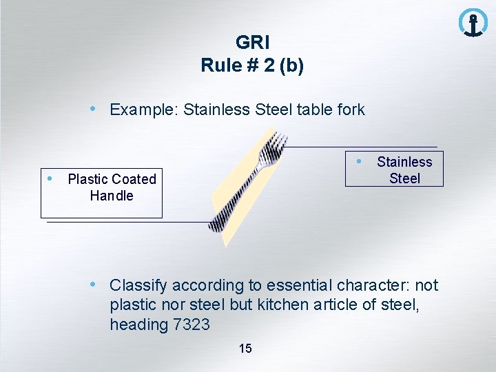 GRI Rule # 2 (b) • Example: Stainless Steel table fork • Stainless •