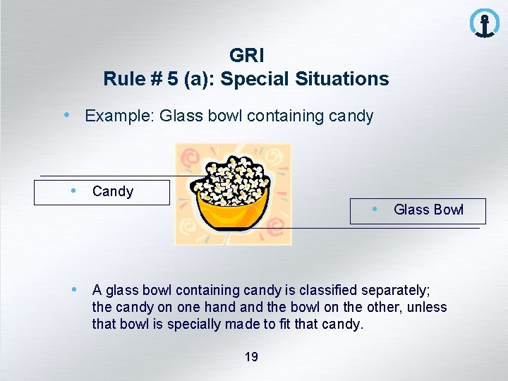 GRI Rule # 5 (a): Special Situations • Example: Glass bowl containing candy •