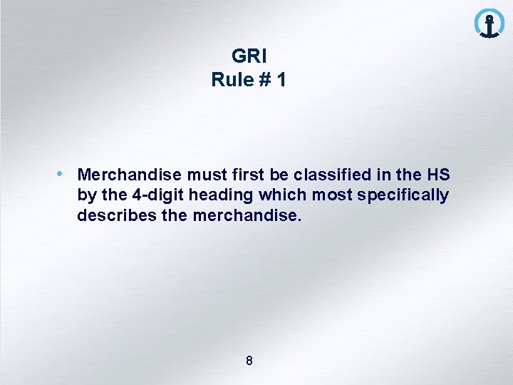 GRI Rule # 1 • Merchandise must first be classified in the HS by