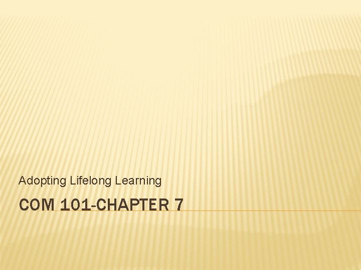 Adopting Lifelong Learning COM 101 -CHAPTER 7 
