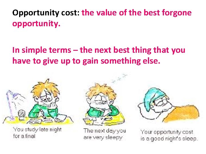 Opportunity cost: the value of the best forgone opportunity. In simple terms – the