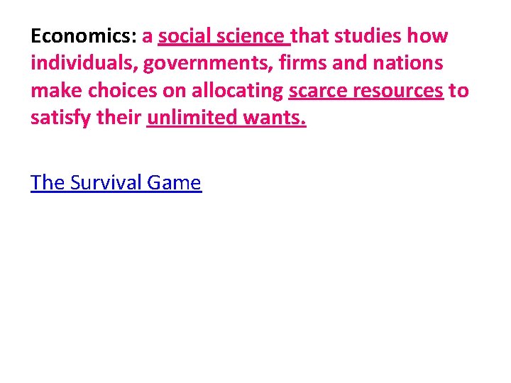 Economics: a social science that studies how individuals, governments, firms and nations make choices