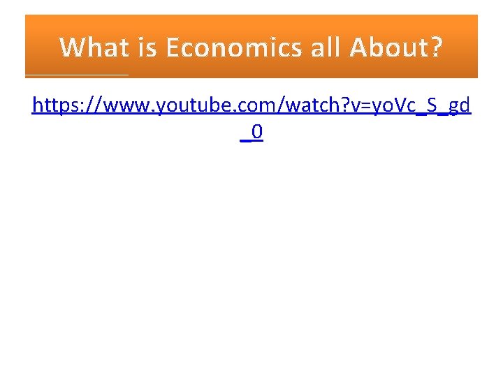 What is Economics all About? https: //www. youtube. com/watch? v=yo. Vc_S_gd _0 