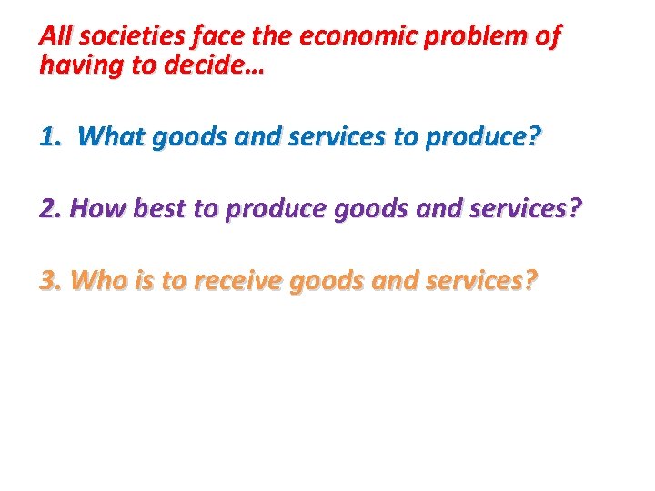 All societies face the economic problem of having to decide… 1. What goods and