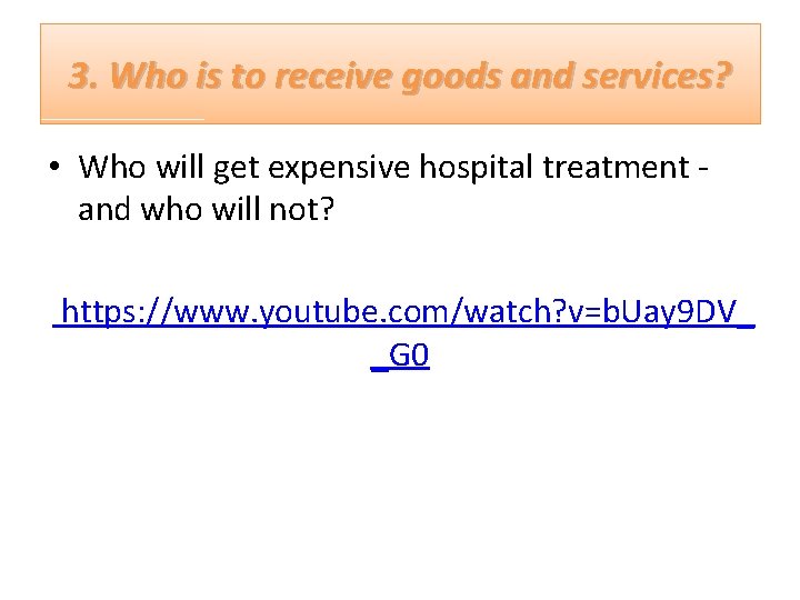 3. Who is to receive goods and services? • Who will get expensive hospital