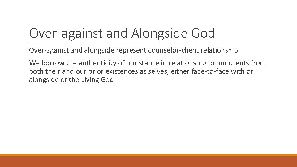 Over-against and Alongside God Over-against and alongside represent counselor-client relationship We borrow the authenticity