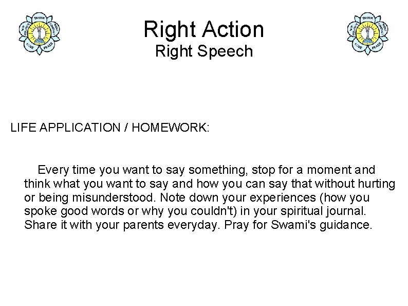 Right Action Right Speech LIFE APPLICATION / HOMEWORK: Every time you want to say
