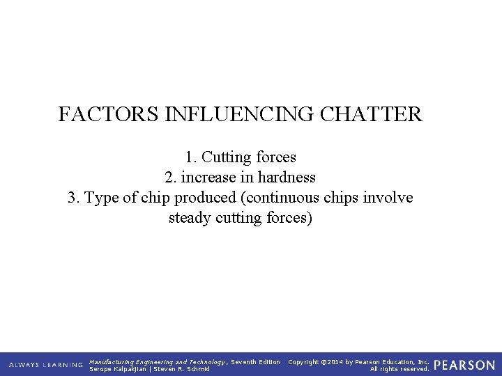 FACTORS INFLUENCING CHATTER 1. Cutting forces 2. increase in hardness 3. Type of chip