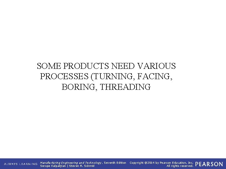 SOME PRODUCTS NEED VARIOUS PROCESSES (TURNING, FACING, BORING, THREADING Manufacturing Engineering and Technology ,