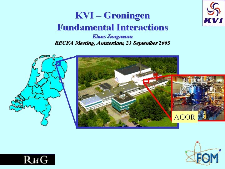 KVI – Groningen Fundamental Interactions Klaus Jungmann RECFA Meeting, Amsterdam, 23 September 2005 AGOR