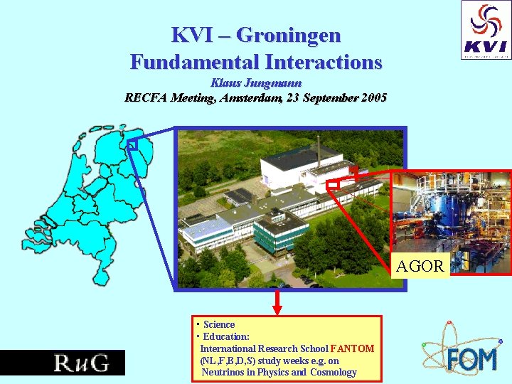 KVI – Groningen Fundamental Interactions Klaus Jungmann RECFA Meeting, Amsterdam, 23 September 2005 AGOR