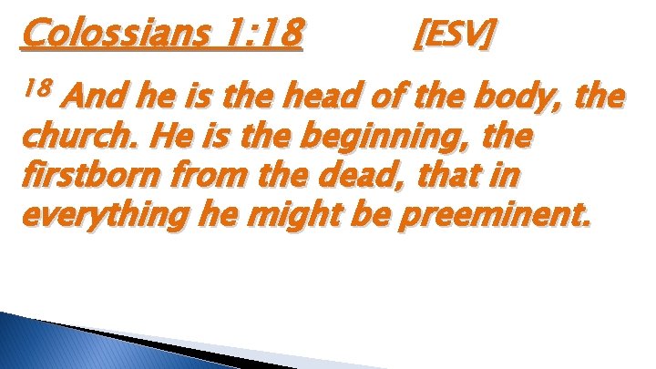 Colossians 1: 18 18 [ESV] And he is the head of the body, the