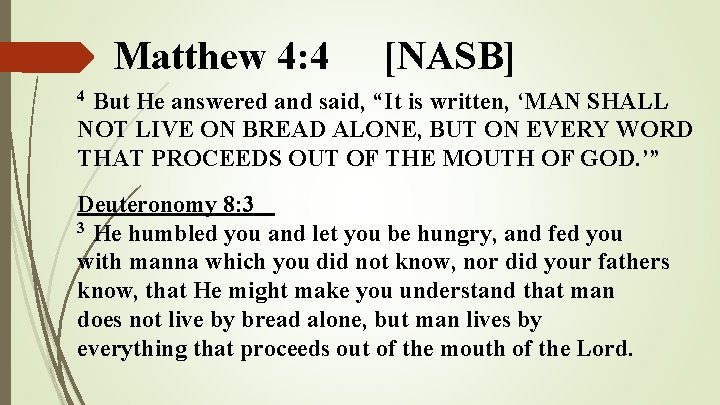 Matthew 4: 4 [NASB] But He answered and said, “It is written, ‘MAN SHALL