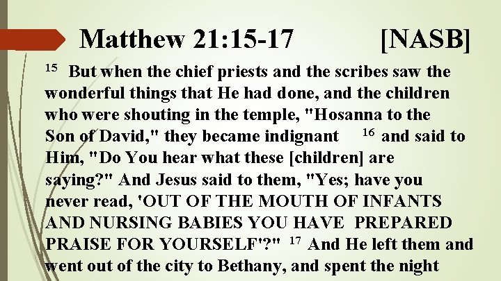 Matthew 21: 15 -17 [NASB] But when the chief priests and the scribes saw