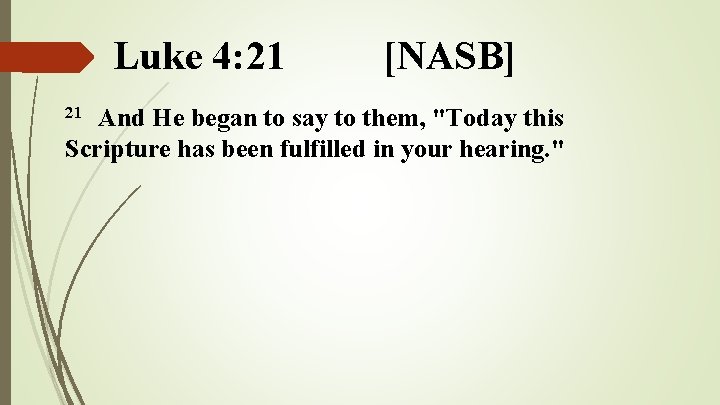 Luke 4: 21 [NASB] And He began to say to them, "Today this Scripture