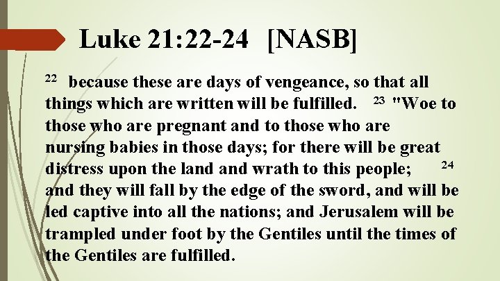 Luke 21: 22 -24 [NASB] because these are days of vengeance, so that all