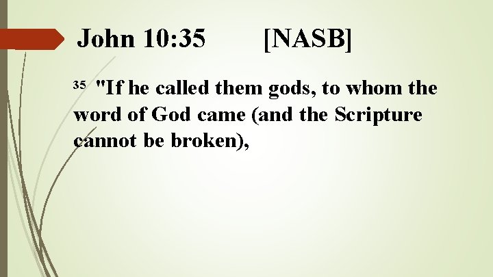 John 10: 35 [NASB] "If he called them gods, to whom the word of