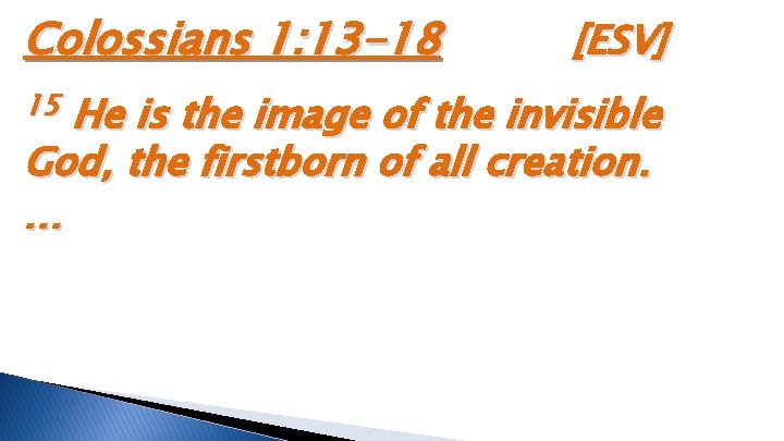 Colossians 1: 13 -18 15 [ESV] He is the image of the invisible God,