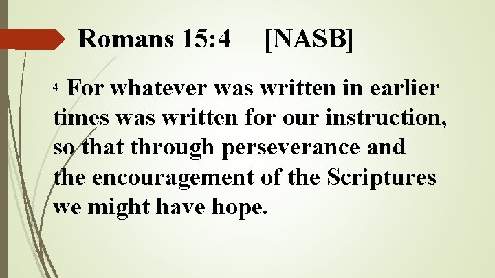 Romans 15: 4 [NASB] For whatever was written in earlier times was written for