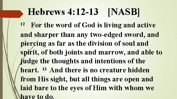 Hebrews 4: 12 -13 [NASB] For the word of God is living and active