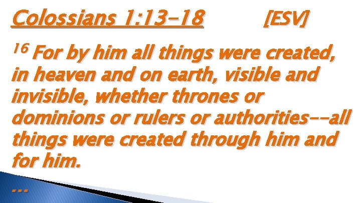 Colossians 1: 13 -18 16 For [ESV] by him all things were created, in