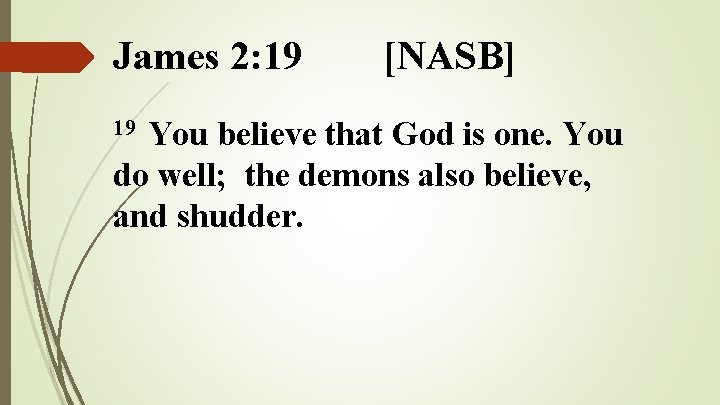 James 2: 19 [NASB] You believe that God is one. You do well; the