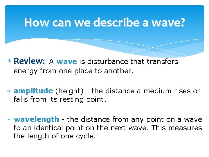 How can we describe a wave? Review: A wave is disturbance that transfers energy