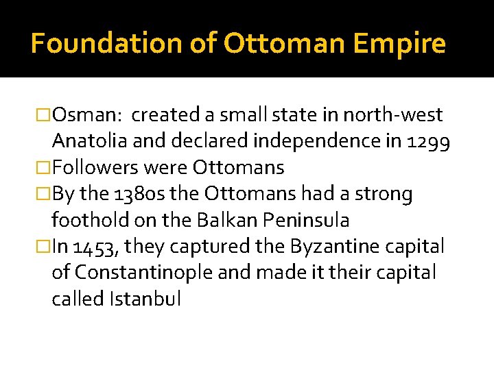 Foundation of Ottoman Empire �Osman: created a small state in north-west Anatolia and declared