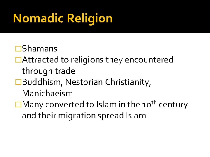 Nomadic Religion �Shamans �Attracted to religions they encountered through trade �Buddhism, Nestorian Christianity, Manichaeism