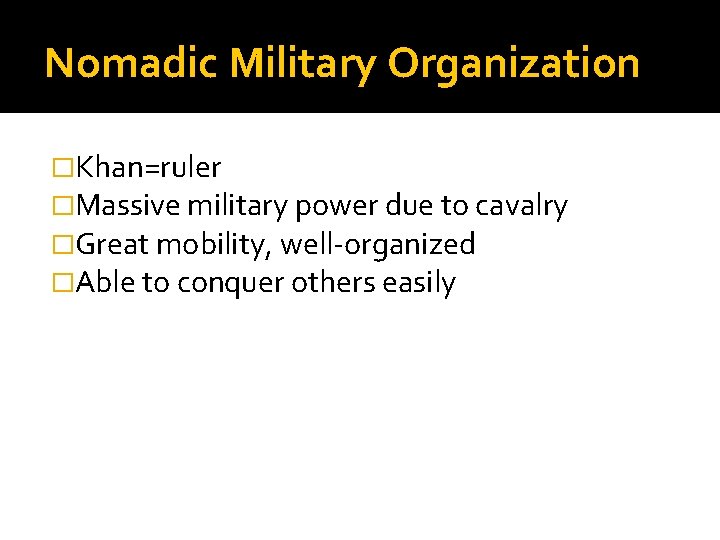 Nomadic Military Organization �Khan=ruler �Massive military power due to cavalry �Great mobility, well-organized �Able