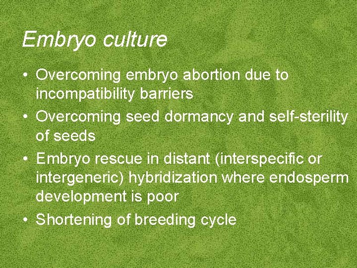 Embryo culture • Overcoming embryo abortion due to incompatibility barriers • Overcoming seed dormancy