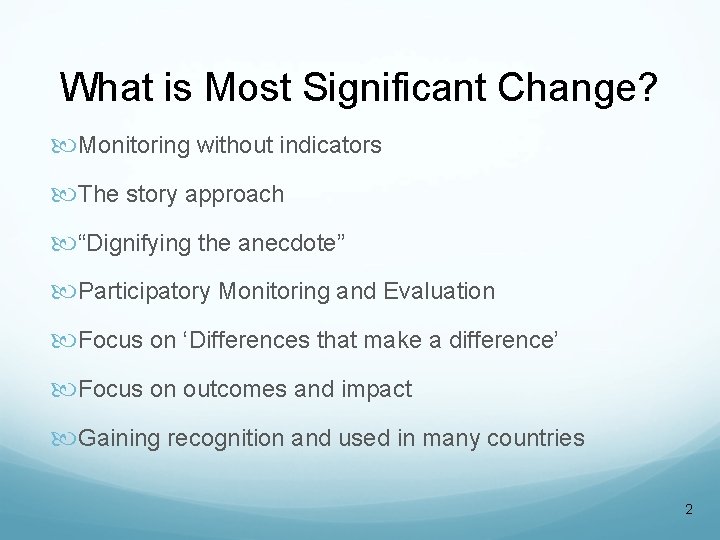 What is Most Significant Change? Monitoring without indicators The story approach “Dignifying the anecdote” What is Most Significant Change? Monitoring without indicators The story approach “Dignifying the anecdote”
