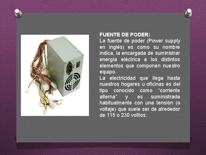 FUENTE DE PODER: La fuente de poder (Power supply en inglés) es como su