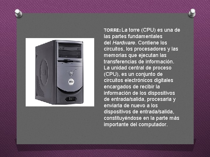 TORRE: La torre (CPU) es una de las partes fundamentales del Hardware. Contiene los