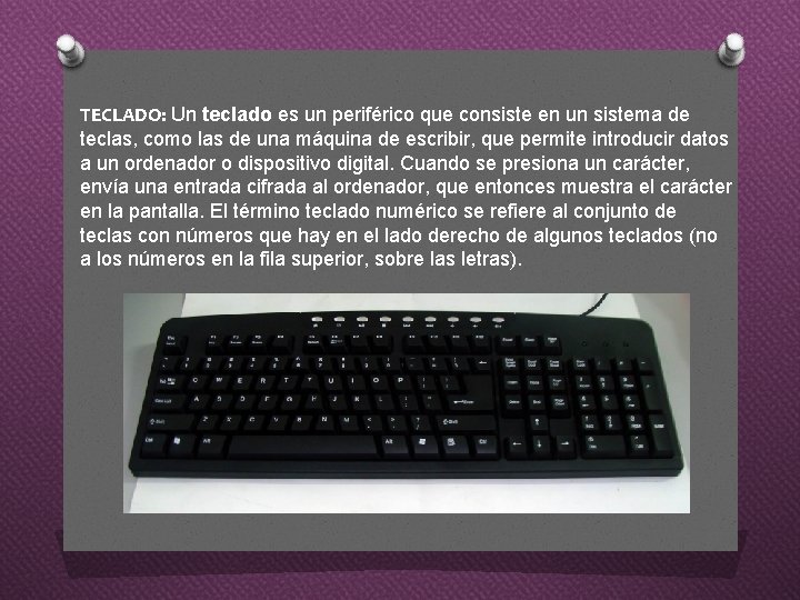 TECLADO: Un teclado es un periférico que consiste en un sistema de teclas, como