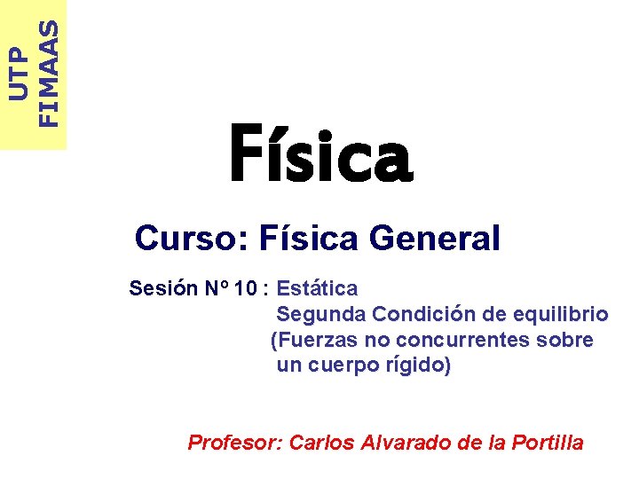UTP FIMAAS Física Curso: Física General Sesión Nº 10 : Estática Segunda Condición de