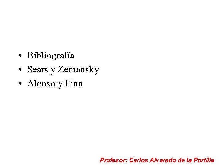  • Bibliografía • Sears y Zemansky • Alonso y Finn Profesor: Carlos Alvarado