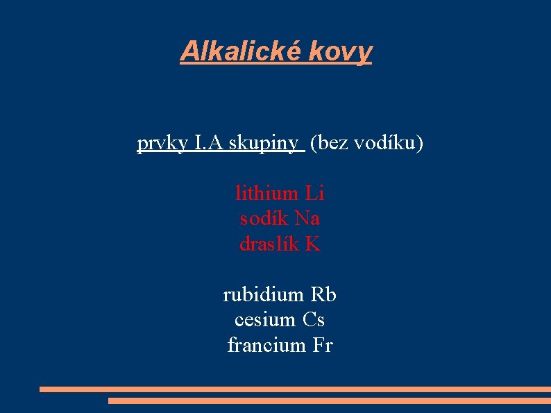 Alkalické kovy prvky I. A skupiny (bez vodíku) lithium Li sodík Na draslík K