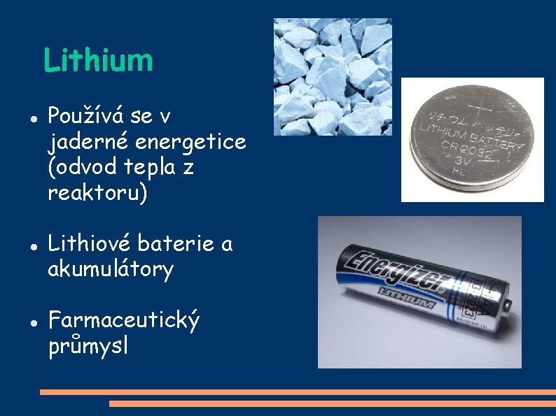 Lithium Používá se v jaderné energetice (odvod tepla z reaktoru) Lithiové baterie a akumulátory