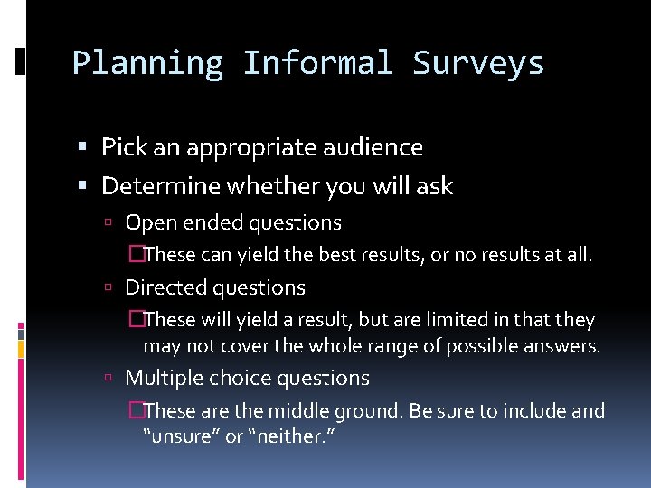 Planning Informal Surveys Pick an appropriate audience Determine whether you will ask Open ended