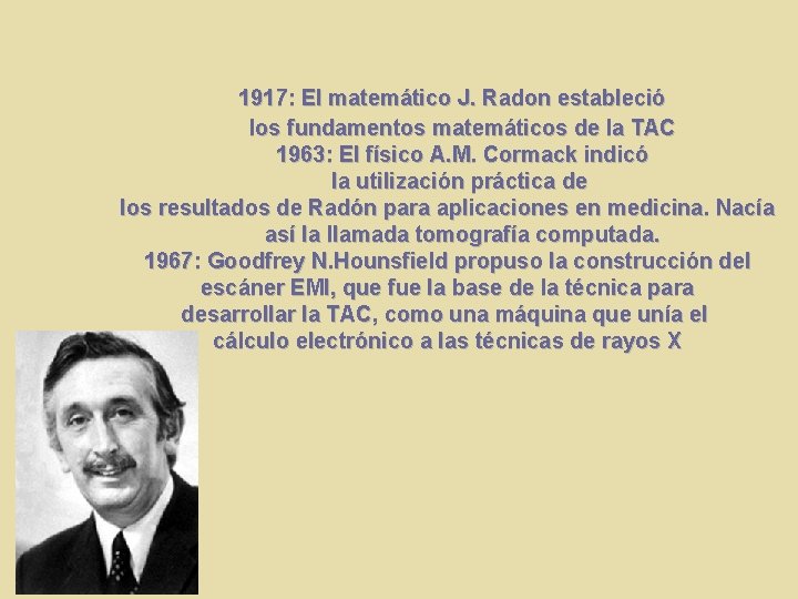 1917: El matemático J. Radon estableció los fundamentos matemáticos de la TAC 1963: El
